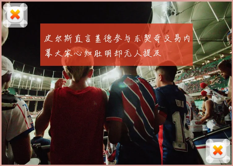 皮尔斯直言基德参与东契奇交易内幕大家心知肚明却无人提及